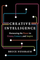 Creative Intelligence: Harnessing The Power To Create, Connect, And Inspire