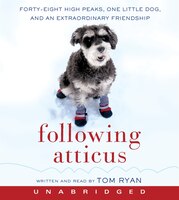Following Atticus: Forty-Eight High Peaks, One Little Dog, and an Extraordinary Friendship Following Atticus: Forty-Eight High Peaks, One Little Dog, and an Extraordinary Friendship