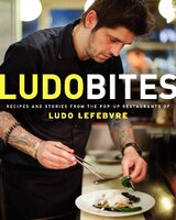 Ludobites: Recipes And Stories From The Pop-up Restaurants Of Ludo Lefebvre Ludobites: Recipes And Stories From The Pop-up Restaurants Of Ludo Lefebvre