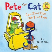 Pete The Cat: Construction Destruction: Construction Destruction Pete The Cat: Construction Destruction: Construction Destruction