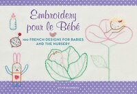 Embroidery Pour Le Bebe: 100 French Designs For Babies And The Nursery Embroidery Pour Le Bebe: 100 French Designs For Babies And The Nursery