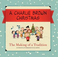 A Charlie Brown Christmas: The Making Of A Tradition A Charlie Brown Christmas: The Making Of A Tradition