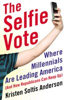 The Selfie Vote: Where Millennials Are Leading America (And How Republicans Can Keep Up) The Selfie Vote: Where Millennials Are Leading America (And How Republicans Can Keep Up)