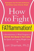 How To Fight Fatflammation!: A Revolutionary 3-week Program To Shrink The Body's Fat Cells For Quick And Lasting Weight How To Fight Fatflammation!: A Revolutionary 3-week Program To Shrink The Body's Fat Cells For Quick And Lasting Weight