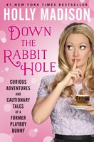 Down The Rabbit Hole: Curious Adventures and Cautionary Tales of a Former Playboy Bunny Down The Rabbit Hole: Curious Adventures and Cautionary Tales of a Former Playboy Bunny