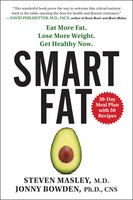 Smart Fat: Eat More Fat. Lose More Weight. Get Healthy Now