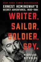 Writer, Sailor, Soldier, Spy: Ernest Hemingway&apos;s Secret