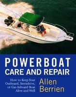 Powerboat Care And Repair: How To Keep Your Outboard, Sterndrive, Or Gas-inboard Boat Alive And Well