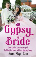 Gypsy Bride: One Girl&apos;s True Story Of Falling In Love With A Gypsy Boy