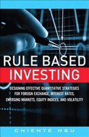 Rule Based Investing: Designing Effective Quantitative Strategies For Foreign Exchange, Interest Rates, Emerging Markets,