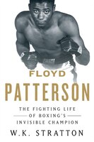 Floyd Patterson: The Fighting Life Of Boxing&apos;s 