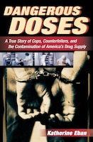Dangerous Doses: A True Story Of Cops, Counterfeiters, And The Contamination Of America&apos;s Drug Supply