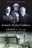 Irelands Exiled Children: America and the Easter Rising