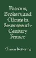 Patrons, Brokers, And Clients In Seventeenth-century France