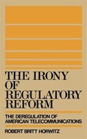The Irony Of Regulatory Reform: The Deregulation Of American Telecommunications