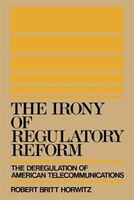 The Irony Of Regulatory Reform: The Deregulation Of American Telecommunications
