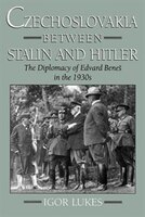 Czechoslovakia Between Stalin And Hitler: The Diplomacy Of Edvard Benes In The 1930s