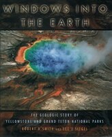 Windows Into The Earth: The Geologic Story Of Yellowstone And Grand Teton National Parks