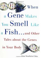 When A Gene Makes You Smell Like A Fish: And Other Amazing Tales About The Genes In Your Body