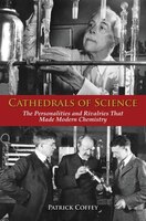 Cathedrals Of Science: The Personalities And Rivalries That Made Modern Chemistry