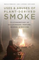 Uses and Abuses of Plant-Derived Smoke: Its Ethnobotany as Hallucinogen- Perfume- Incense- and Medicine Uses and Abuses of Plant-Derived Smoke: Its Ethnobotany as Hallucinogen- Perfume- Incense- and Medicine
