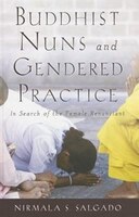 Buddhist Nuns And Gendered Practice: In Search Of The Female Renunciant