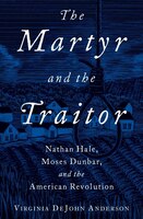 The Martyr and the Traitor: Nathan Hale, Moses Dunbar, and 