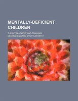 Mentally-deficient Children; Their Treatment And Training