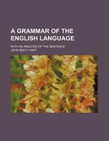 A Grammar Of The English Language; With An Analysis Of The Sentence