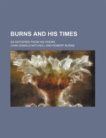 Burns And His Times; As Gathered From His Poems