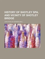 History Of Shotley Spa, And Vicinity Of Shotley Bridge