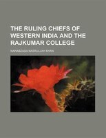 The Ruling Chiefs Of Western India And The Rajkumar College