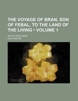 The Voyage Of Bran, Son Of Febal, To The Land Of The Living (volume 1); An Old Irish Saga
