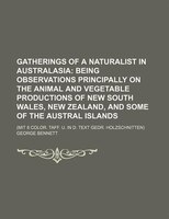 Gatherings Of A Naturalist In Australasia;  Being Observations Principally On The Animal And Vegetable Productions Of New South Wa