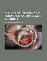 History Of The Reign Of Ferdinand And Isabella Volume 1