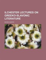 Ilchester Lectures On Greeko-slavonic Literature