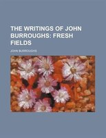 The Writings Of John Burroughs (volume 6); Fresh Fields: Fresh Fields