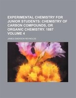 Experimental Chemistry For Junior Students Volume 4;  Chemistry Of Carbon Compounds, Or Organic Chemistry. 1887