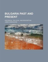 Bulgaria Past And Present; Historical, Political, And Descriptive