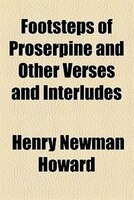 Footsteps Of Proserpine And Other Verses And Interludes