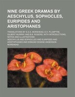 Nine Greek Dramas By Aeschylus, Sophocles, Euripides And Aristophanes; Translations By E.d.a. Morshead, E.h. Plumptre, Gilbert Mur