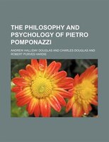 The Philosophy And Psychology Of Pietro Pomponazzi