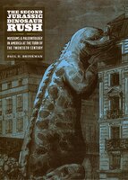 The Second Jurassic Dinosaur Rush: Museums And Paleontology In America At The Turn Of The Twentieth Century