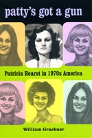 Pattys Got A Gun: Patricia Hearst In 1970s America