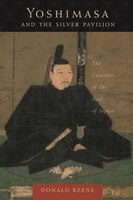 Yoshimasa And The Silver Pavilion: The Creation Of The Soul Of Japan