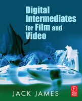 Digital Intermediates For Film And Video: Your Guide To Cost-effective, Top Quality Movies And The End Of Re-mastering