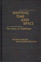 Shifting Time And Space:  The Story Of Videotape