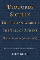 Diodorus Siculus, The Persian Wars To The Fall Of Athens: Books 11-14.34 (480-401 Bce)