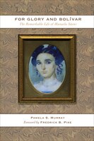 For Glory And Bolívar: The Remarkable Life Of Manuela Sáenz