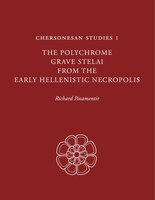 Chersonesan Studies 1: The Polychrome Grave Stelai From The Early Hellenistic Necropolis